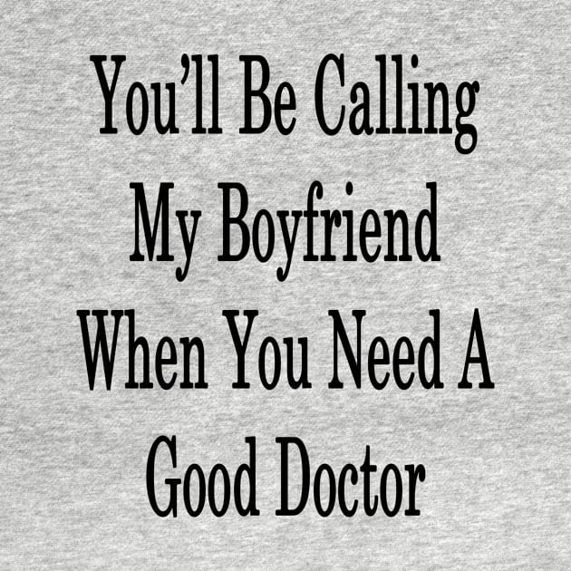 You'll Be Calling My Boyfriend When You Need A Good Doctor by supernova23